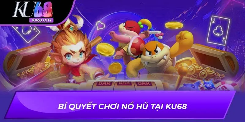Bí quyết chơi nổ hũ tại Ku68