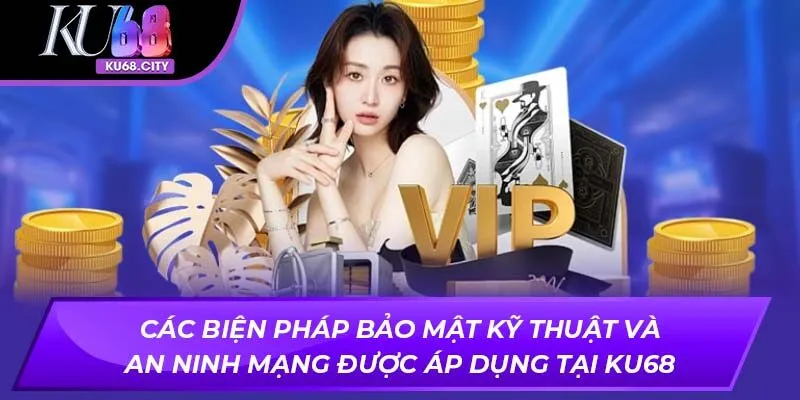 Các biện pháp bảo mật kỹ thuật và an ninh mạng được áp dụng tại KU68