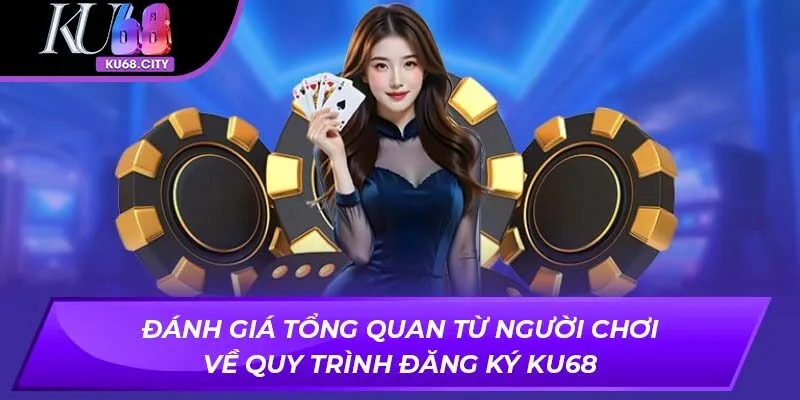 Đánh giá tổng quan từ người chơi về quy trình đăng ký KU68