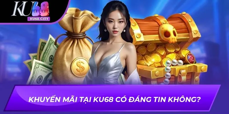 Khuyến mãi tại Ku68 có đáng tin không?