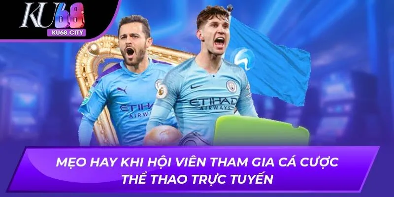 Mẹo hay khi hội viên tham gia cá cược thể thao trực tuyến