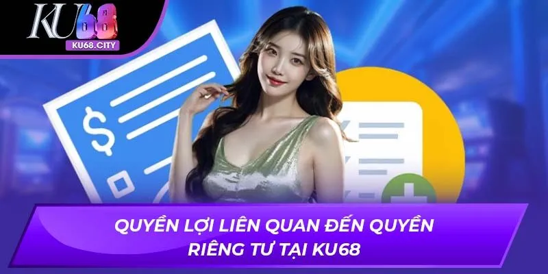 Quyền lợi liên quan đến quyền riêng tư tại ku68